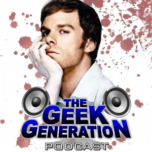 The Geek Generation podcast - Dexter